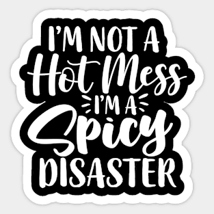 I'm Not A Hot Mess I'm A Spicy Disaster Funny Humorous Sticker